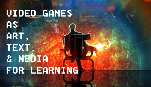 Understanding Video Games as Art, Text, and Media for Learning